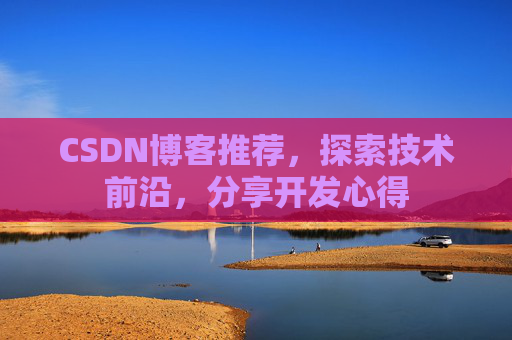 CSDN博客推荐，探索技术前沿，分享开发心得
